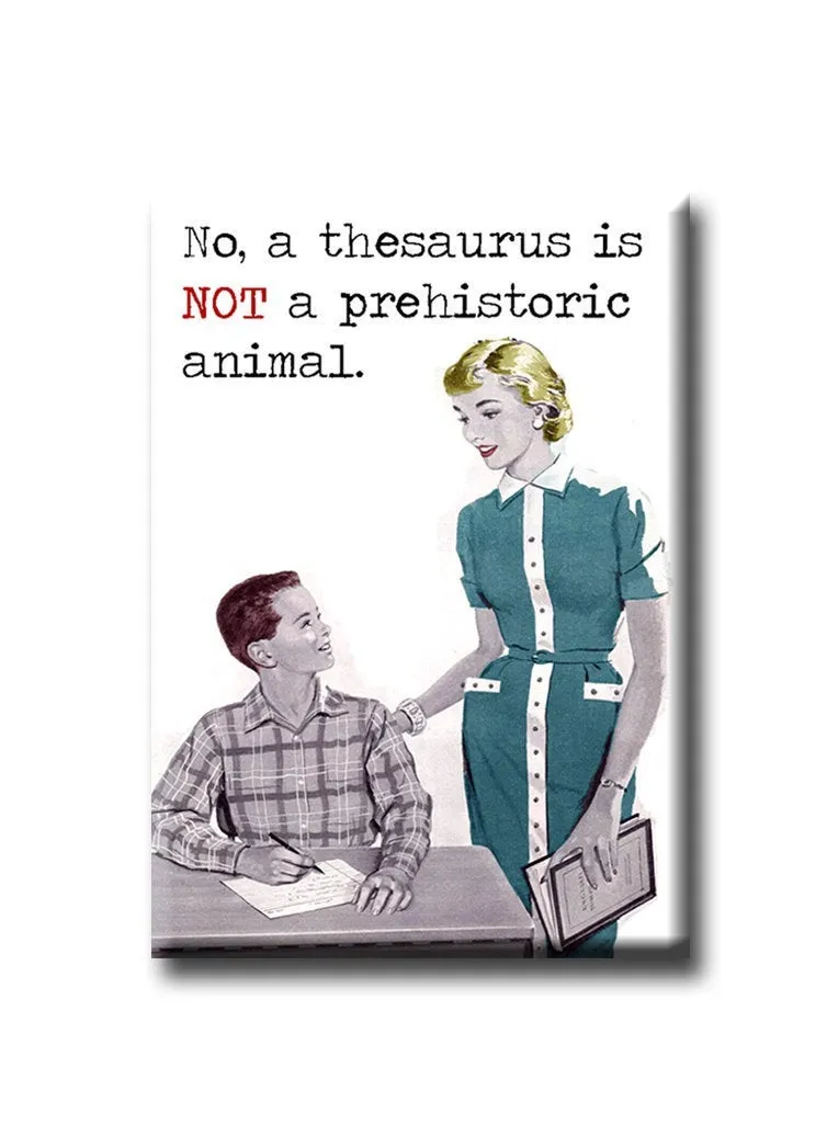 No, a thesaurus is NOT a prehistoric animal!  FRIDGE MAGNET